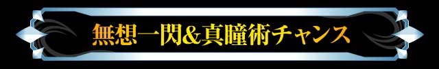 無想一閃&真瞳術チャンス